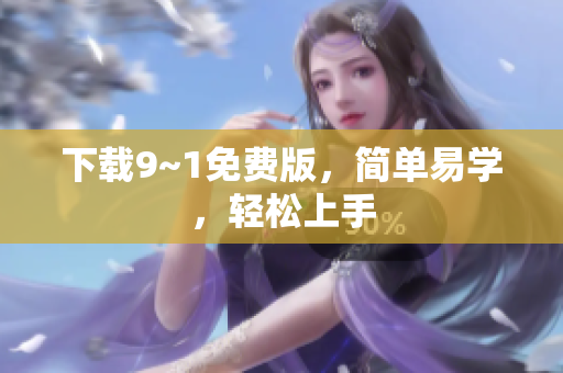 下载9~1免费版，简单易学，轻松上手