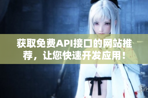 获取免费API接口的网站推荐，让您快速开发应用！