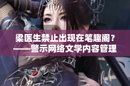 梁医生禁止出现在笔趣阁？——警示网络文学内容管理问题