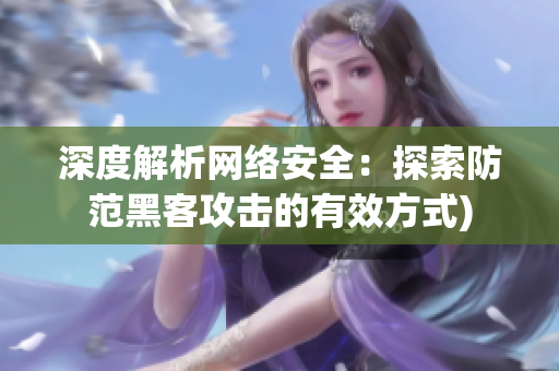 深度解析网络安全：探索防范黑客攻击的有效方式)