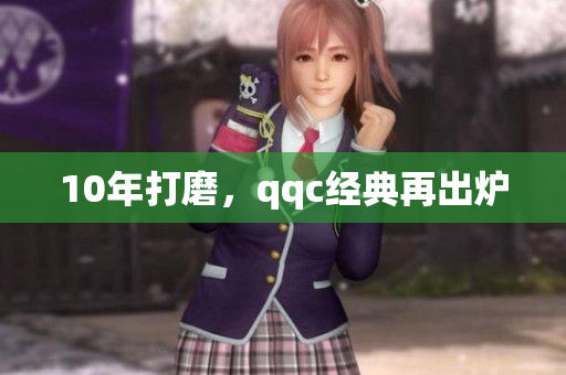 10年打磨，qqc经典再出炉