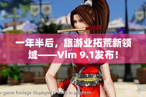 一年半后，旅游业拓荒新领域——Vim 9.1发布！