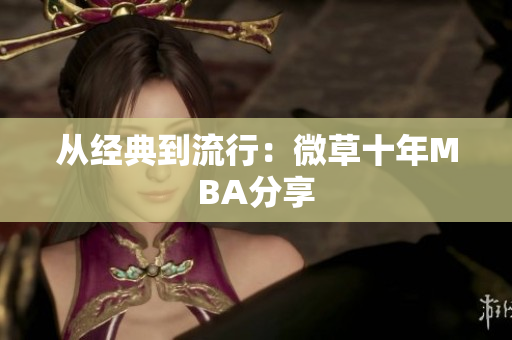 从经典到流行：微草十年MBA分享