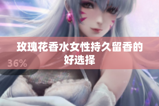 玫瑰花香水女性持久留香的好选择