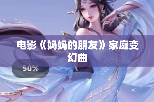 电影《妈妈的朋友》家庭变幻曲