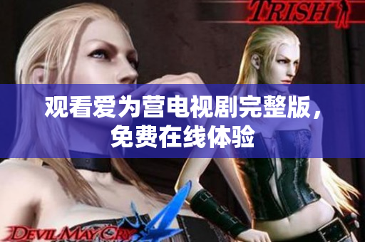 观看爱为营电视剧完整版，免费在线体验