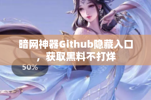暗网神器Github隐藏入口，获取黑料不打烊