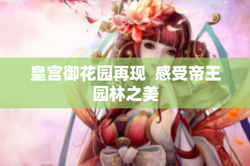 皇宫御花园再现  感受帝王园林之美