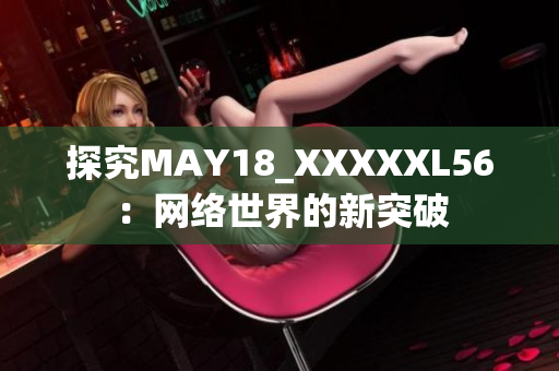 探究MAY18_XXXXXL56：网络世界的新突破
