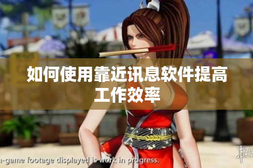 如何使用靠近讯息软件提高工作效率