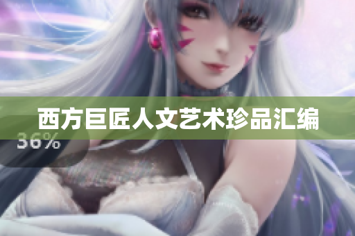 西方巨匠人文艺术珍品汇编