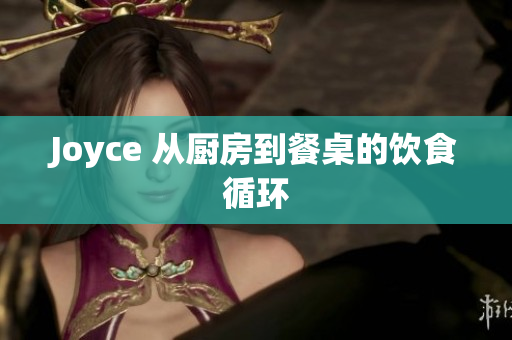 Joyce 从厨房到餐桌的饮食循环