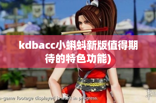 kdbacc小蝌蚪新版值得期待的特色功能)