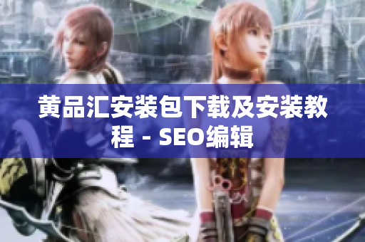 黄品汇安装包下载及安装教程 - SEO编辑