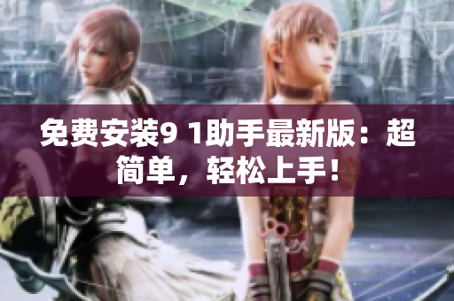 免费安装9 1助手最新版：超简单，轻松上手！