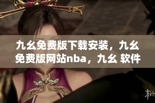 九幺免费版下载安装，九幺免费版网站nba，九幺 软件，九幺免费版网站nba下载，九幺 软件下载----lOYg29zPh4DC