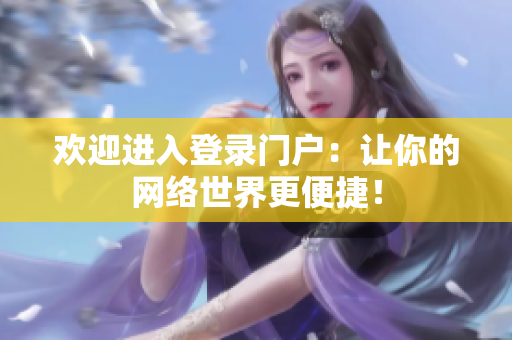 欢迎进入登录门户：让你的网络世界更便捷！