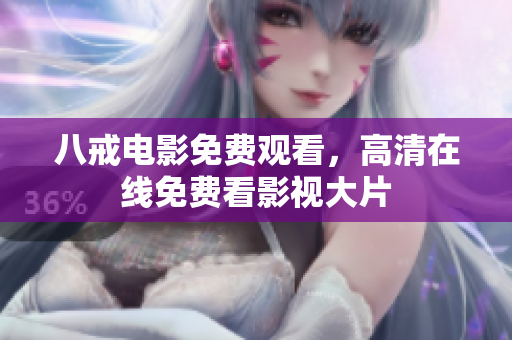 八戒电影免费观看，高清在线免费看影视大片
