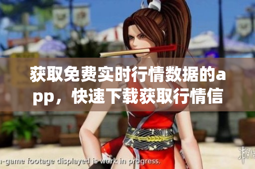 获取免费实时行情数据的app，快速下载获取行情信息。