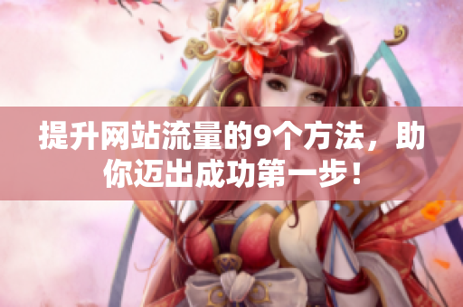 提升网站流量的9个方法，助你迈出成功第一步！