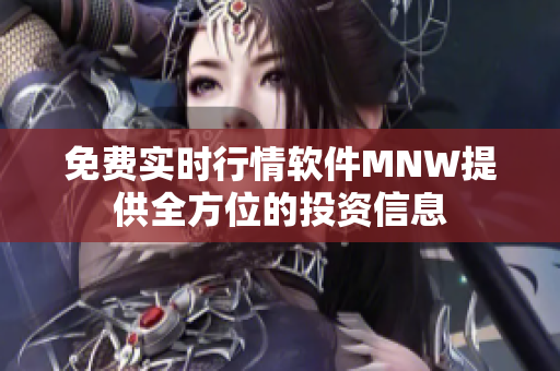 免费实时行情软件MNW提供全方位的投资信息