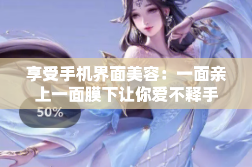 享受手机界面美容：一面亲上一面膜下让你爱不释手