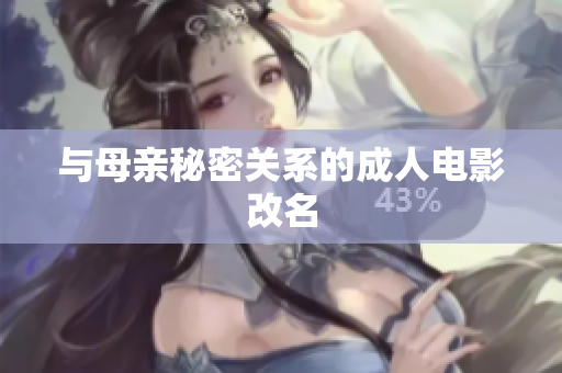 与母亲秘密关系的成人电影改名