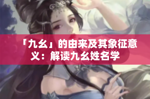 「九幺」的由来及其象征意义：解读九幺姓名学