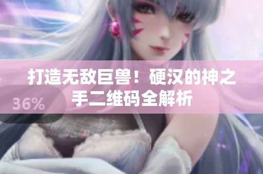 打造无敌巨兽！硬汉的神之手二维码全解析