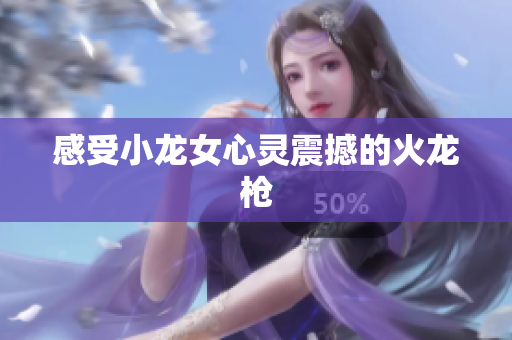 感受小龙女心灵震撼的火龙枪