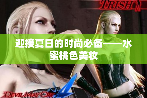 迎接夏日的时尚必备——水蜜桃色美妆