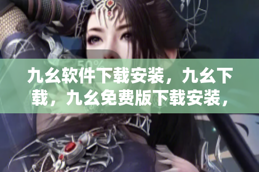 九幺软件下载安装，九幺下载，九幺免费版下载安装，九幺免费版网站nba，九幺 软件----KTDYZHNTohNJ