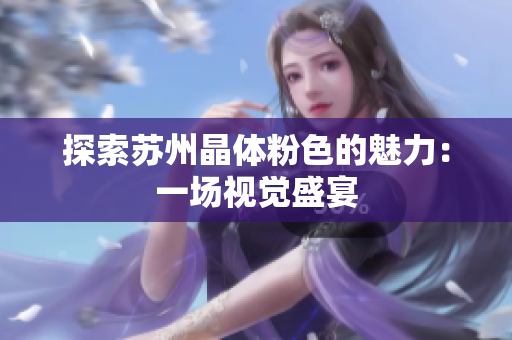 探索苏州晶体粉色的魅力：一场视觉盛宴