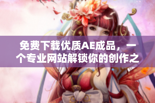 免费下载优质AE成品，一个专业网站解锁你的创作之路