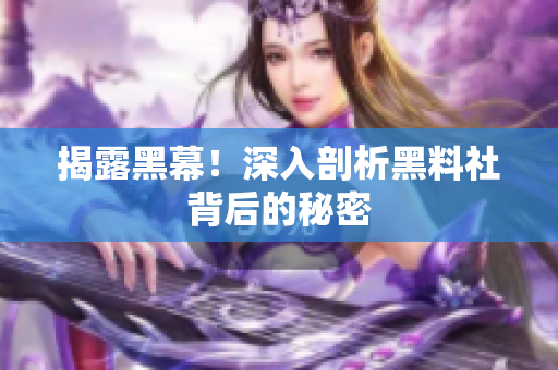揭露黑幕！深入剖析黑料社背后的秘密