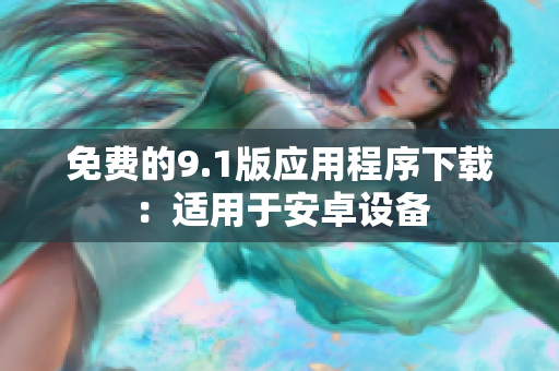 免费的9.1版应用程序下载：适用于安卓设备