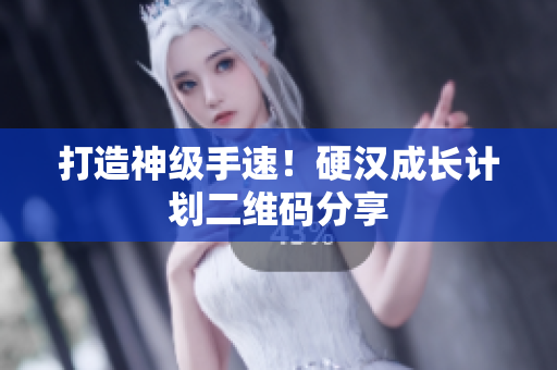 打造神级手速！硬汉成长计划二维码分享