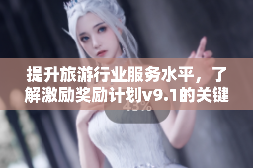 提升旅游行业服务水平，了解激励奖励计划v9.1的关键步骤