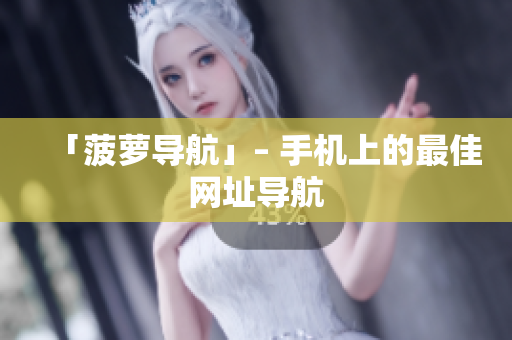 「菠萝导航」– 手机上的最佳网址导航