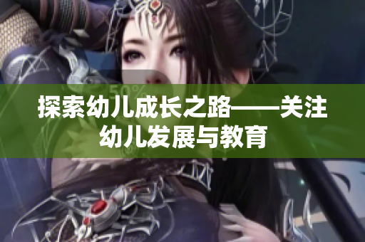 探索幼儿成长之路——关注幼儿发展与教育
