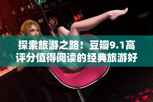 探索旅游之路！豆瓣9.1高评分值得阅读的经典旅游好书