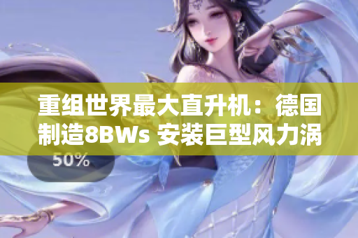 重组世界最大直升机：德国制造8BWs 安装巨型风力涡轮机