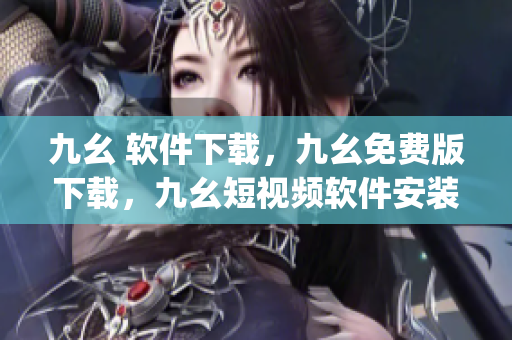 九幺 软件下载，九幺免费版下载，九幺短视频软件安装免费版，九幺破解下载键接，九幺软件下载安装----3WhZKcdvJsSI