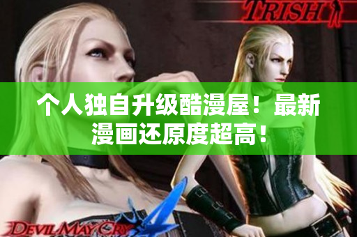 个人独自升级酷漫屋！最新漫画还原度超高！