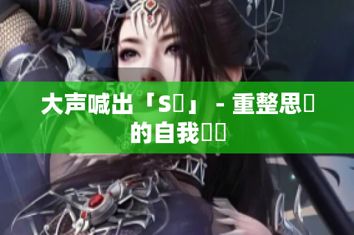 大声喊出「S貨」 - 重整思維的自我檢討