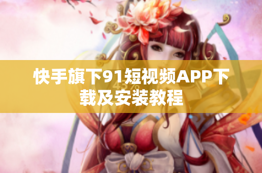 快手旗下9.1短视频APP下载及安装教程
