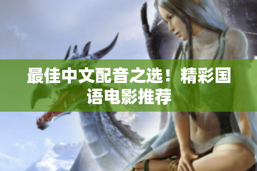 最佳中文配音之选！精彩国语电影推荐