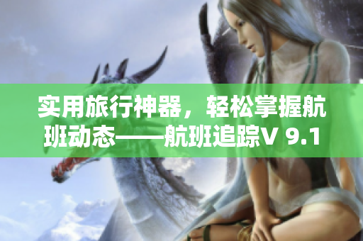 实用旅行神器，轻松掌握航班动态——航班追踪V 9.1