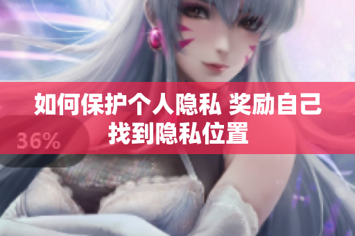 如何保护个人隐私 奖励自己找到隐私位置