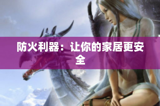 防火利器：让你的家居更安全